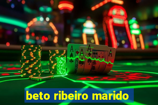 beto ribeiro marido